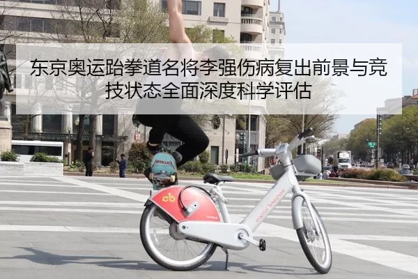 东京奥运跆拳道名将李强伤病复出前景与竞技状态全面深度科学评估